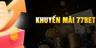 Khuyến Mãi 77Bet: Cơ Hội Nhận Thưởng Hấp Dẫn Cho Người Chơi